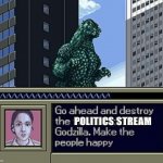 Go ahead and destroy the politics stream Godzilla