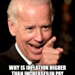Biden's great economy | IF THE ECONOMY IS SO GOOD WHY IS INFLATION HIGHER THAN INCREASES IN PAY AND WHY IS MY 401K SHRINKING BY 7% IN THE LAST 5 MONTHS? | image tagged in memes,smilin biden,biden's economy | made w/ Imgflip meme maker