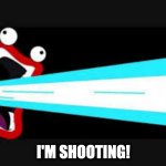 I'm Shooting! | I'M SHOOTING! | image tagged in ima firin ma lazor | made w/ Imgflip meme maker