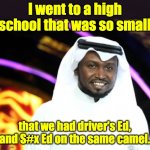 Small school | I went to a high school that was so small; that we had driver's Ed, and S#x Ed on the same camel. | image tagged in black arab | made w/ Imgflip meme maker