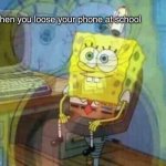 Based off of true events | When you loose your phone at school | image tagged in spongebob panicking and smiling,phone,school | made w/ Imgflip meme maker
