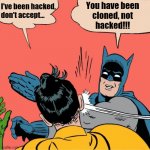 I've been hacked... You've been cloned | You have been
cloned, not
hacked!!! I've been hacked,
don't accept... | image tagged in batman slapping robin,i've been hacked,you've been cloned,we know | made w/ Imgflip meme maker