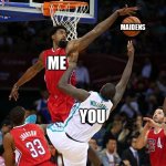 Maidens Denied | ME YOU MAIDENS | image tagged in basketball denied | made w/ Imgflip meme maker
