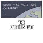 No Intelligent Life Here | THE EARTH IS FLAT | image tagged in will we find intelligent life | made w/ Imgflip meme maker