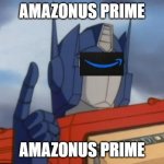 The optimal delivery truck/robot | AMAZONUS PRIME; AMAZONUS PRIME | image tagged in optimus prime | made w/ Imgflip meme maker