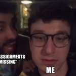 Siblings be like | "12 ASSIGNMENTS MISSING"; ME | image tagged in siblings be like | made w/ Imgflip meme maker