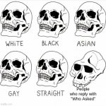 Skull meme | People who reply with "Who Asked" | image tagged in skull comparison | made w/ Imgflip meme maker