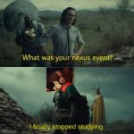 well that changes things... | I finally stopped studying | image tagged in what was your nexus event,memes,funny,im very funny i promis,oh wow are you actually reading these tags | made w/ Imgflip meme maker