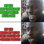 Collection of fine Art | MY KID GOING THOUGH MY GOOGLE PHOTOS AFTER I DIE; MY KID FINDING MY NSFW MEMES BACKED UP ON GOOGLE PHOTOS | image tagged in nsfw,funny memes,death,shocked,google | made w/ Imgflip meme maker