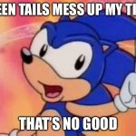 Sonic Sez | I SEEN TAILS MESS UP MY TITLE; THAT’S NO GOOD | image tagged in sonic sez | made w/ Imgflip meme maker