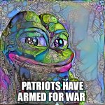 WAR | PATRIOTS HAVE ARMED FOR WAR | image tagged in war | made w/ Imgflip meme maker
