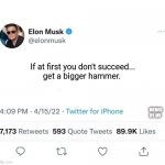 Lol | If at first you don't succeed...
get a bigger hammer. MEMES BY JAY | image tagged in elon,musk,twitter,advice | made w/ Imgflip meme maker