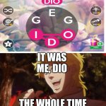 *gasp* | IT WAS ME, DIO THE WHOLE TIME | image tagged in but it was me dio,words,sus,oh no,oh wow are you actually reading these tags | made w/ Imgflip meme maker