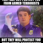 Finally a good use for them | THEY MAY NOT PROTECT YOU 
FROM ARMED TERRORISTS BUT THEY WILL PROTECT YOU 
FROM ARMED CONGRESSMEN | image tagged in memes,tsa douche | made w/ Imgflip meme maker
