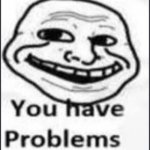 you have problems trollface