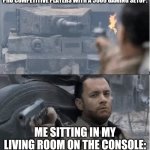 Tom hanks shooting a tank | PRO COMPETITIVE PLAYERS WITH A 5000 GAMING SETUP:; ME SITTING IN MY LIVING ROOM ON THE CONSOLE: | image tagged in tom hanks shooting a tank | made w/ Imgflip meme maker