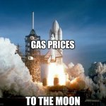 Gas prices be like | GAS PRICES; TO THE MOON | image tagged in rocket launch,gas prices,economy | made w/ Imgflip meme maker