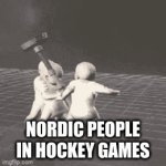 especcially norwegians | NORDIC PEOPLE IN HOCKEY GAMES | image tagged in gifs,nordic,hockey,meme | made w/ Imgflip video-to-gif maker