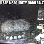 Childhood as FNAF | WHEN YOU SEE A SECURITY CAMERA AT A STORE | image tagged in funny and relatable | made w/ Imgflip meme maker