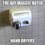 Maggie HATING hand dryers | THE DAY MAGGIE HATED; HAND DRYERS | image tagged in hand dryer,funny | made w/ Imgflip meme maker