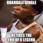 quandale retires | QUANDALE DINGLE; RETIRES THE END OF A LEGEND | image tagged in quandale dingle | made w/ Imgflip meme maker