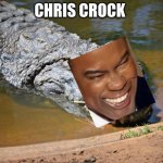 Crocodile | CHRIS CROCK | image tagged in crocodile | made w/ Imgflip meme maker