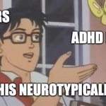 Is This a Pigeon | ADHDERS ADHD MEDS IS THIS NEUROTYPICALITY? | image tagged in is this a pigeon | made w/ Imgflip meme maker