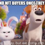 they're both equally bad, amiright? | FURRIES AND NFT BUYERS ONCE THEY SEE FUZZLE | image tagged in this kills me to say but we gotta join forces man | made w/ Imgflip meme maker