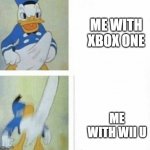 my wii u is not ok (almost ok) | ME WITH XBOX ONE; ME WITH WII U | image tagged in donald duck | made w/ Imgflip meme maker