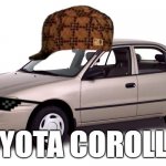 2000 Toyota Corolla | TOYOTA COROLLIN' | image tagged in 2000 toyota corolla | made w/ Imgflip meme maker