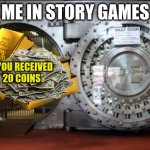 Every story game where you haft to open a vault for money | ME IN STORY GAMES; *YOU RECEIVED 20 COINS* | image tagged in bank vault | made w/ Imgflip meme maker
