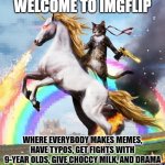 Welcome | WELCOME TO IMGFLIP WHERE EVERYBODY MAKES MEMES, HAVE TYPOS, GET FIGHTS WITH 9-YEAR OLDS, GIVE CHOCCY MILK, AND DRAMA | image tagged in memes,welcome to the internets | made w/ Imgflip meme maker