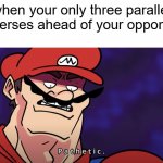 mario pathetic | when your only three parallel universes ahead of your opponent | image tagged in mario pathetic | made w/ Imgflip meme maker