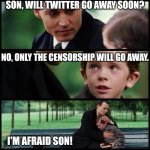 Twitter users be like.... | SON, WILL TWITTER GO AWAY SOON? NO, ONLY THE CENSORSHIP WILL GO AWAY. I'M AFRAID SON! | image tagged in finding neverland opposite,twitter,afraid,hypocrisy,wtf | made w/ Imgflip meme maker