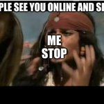Why Is The Rum Gone Meme | WHEN PEOPLE SEE YOU ONLINE AND SPAM INVITE ME
STOP | image tagged in memes,why is the rum gone | made w/ Imgflip meme maker