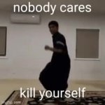Nobody cares kill yourself GIF Template