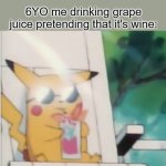Pretending It's Wine | No one:; 6YO me drinking grape juice pretending that it's wine: | image tagged in pikachu drinking | made w/ Imgflip meme maker