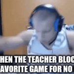 I swear, they one time blocked EVERY website, including learning ones. | WHEN THE TEACHER BLOCKS YOUR FAVORITE GAME FOR NO REASON | image tagged in gifs,funny | made w/ Imgflip video-to-gif maker