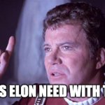 What does Elon need with the code? | WHAT DOES ELON NEED WITH THE CODE? | image tagged in what does god need with a starship star trek kirk | made w/ Imgflip meme maker