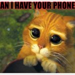 Little kids be like: | CAN I HAVE YOUR PHONE? | image tagged in memes,shrek cat | made w/ Imgflip meme maker