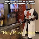 Holy music stops | WHEN YOU AND THE QUIET KID ARE TALKING AND TELLS YOU WHERE HE HIDES HIS BODIES | image tagged in holy music stops | made w/ Imgflip meme maker