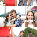 imgflip full version | Me; Other memers; Imgflip; Me; Imgflip; Other memers; Imgflip; Me; Other memers | image tagged in distracted boyfriend full version | made w/ Imgflip meme maker