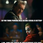 We may be the minority, but we know that it is true | SO YOU THINK POURING MILK BEFORE CEREAL IS BETTER? I DO, AND I'M TIRED OF PRETENDING IT'S NOT | image tagged in i'm tired of pretending it's not,milk before | made w/ Imgflip meme maker