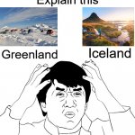 this is the showcase of worlds logic | Explain this; Iceland; Greenland | image tagged in confused jackie chan,explain | made w/ Imgflip meme maker