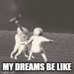 Yo kinda scary | MY DREAMS BE LIKE | image tagged in gifs,memes,funny,baby,gaming,fun | made w/ Imgflip video-to-gif maker