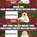 Square Enix is Hypocrite | SQUARE ENIX: JAPAN SHOULDN'T IMITATE WESTERN GAMES; WHY COME YOU ARE MAKING YOUR VIDEO GAMES IMITATE WESTERN GAMES | image tagged in hypocrite | made w/ Imgflip meme maker