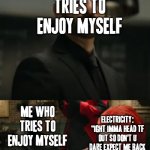 Basically just about anybody we do and don't know can very purely relate to this extremely if i'm being honest about this XD | ME WHO TRIES TO ENJOY MYSELF; ME WHO TRIES TO ENJOY MYSELF; ELECTRICITY: "IGHT IMMA HEAD TF OUT SO DON'T U DARE EXPECT ME BACK AROUND ANYTIME SOON" | image tagged in knuckles,memes,sonic 2,blackout,relatable,savage | made w/ Imgflip meme maker