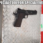 pistol | A SPECIAL TOOL FOR SPECIAL EVENTS | image tagged in pew pew | made w/ Imgflip meme maker