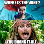 Mega pints | WHERE IS THE WINE? YOU DRANK IT ALL | image tagged in jd vs ah | made w/ Imgflip meme maker