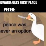 Peter with da butter knife | EDWARD: GETS FIRST PLACE; PETER: | image tagged in peace was never an option,memes,funny memes,divergent,so true memes | made w/ Imgflip meme maker